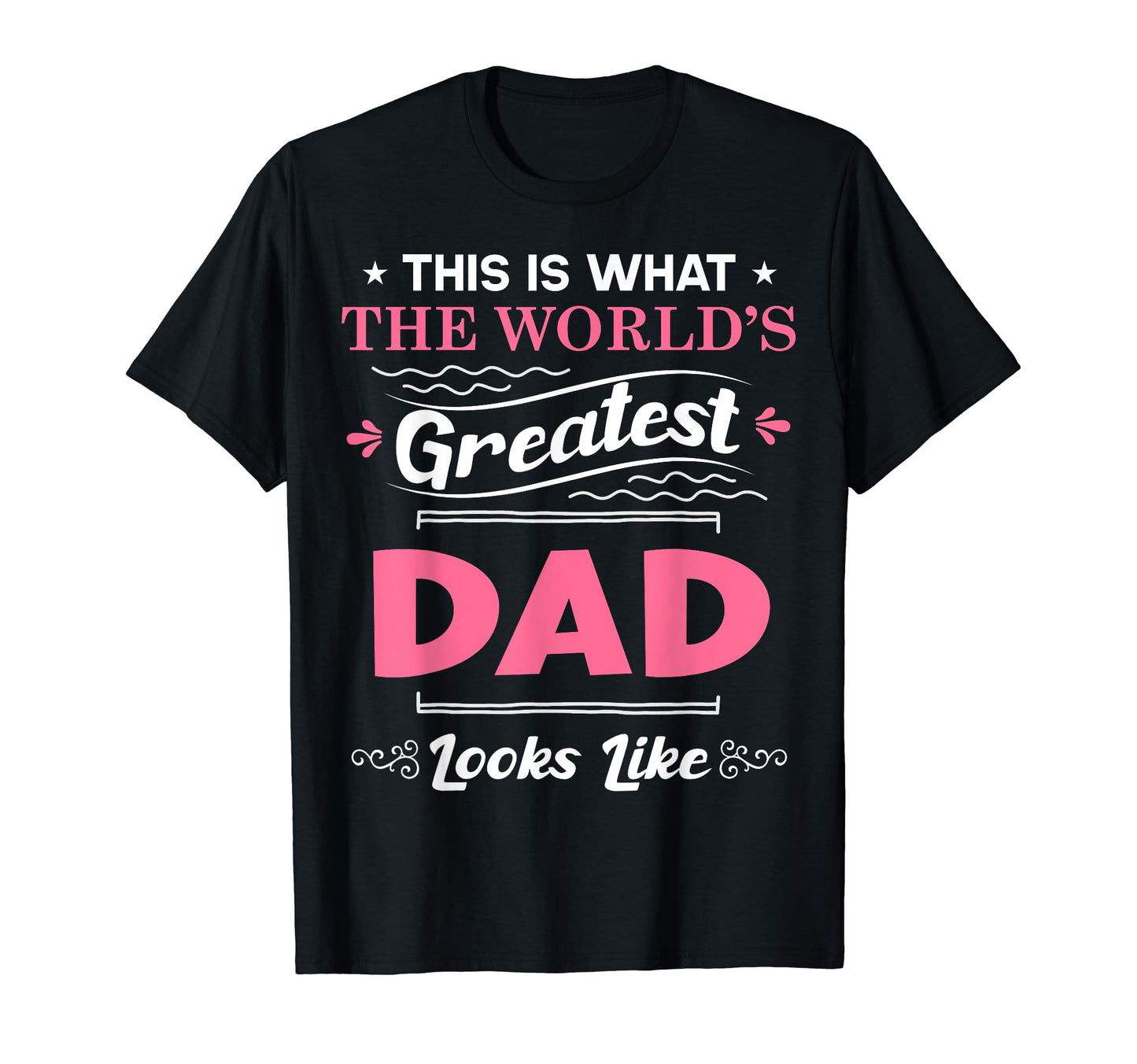 What Worlds Greatest Dad Looks Like T-Shirt - Graphic Print for Adults - T-Shirt, Sweatshirt, Hoodie