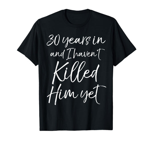 30Th Anniversary 30 Years And I Havent T-Shirt - Graphic Print Men Women - T-Shirt, Sweatshirt, Hoodie