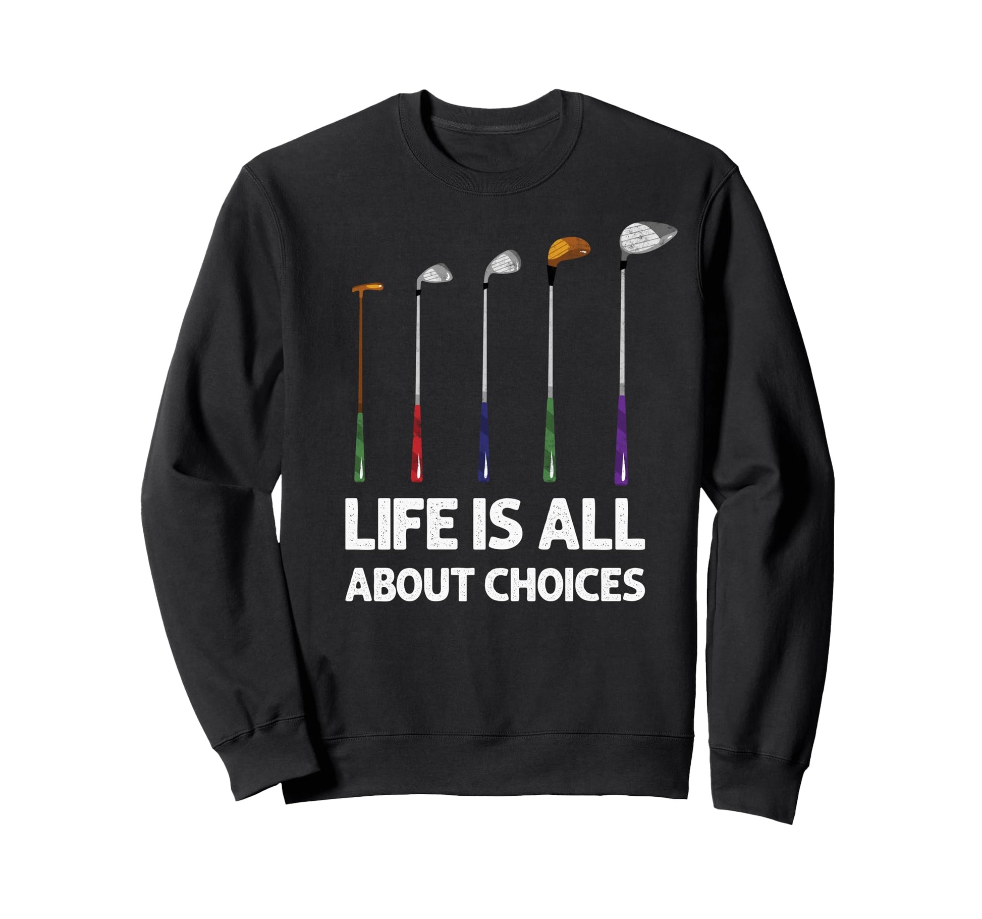 Life Is All About Choices Golf Sweatshirt - Casual Everyday Wear Men Women - T-Shirt, Sweatshirt, Hoodie