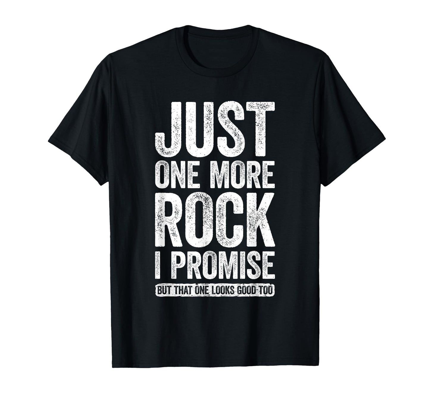 Just One More Rock I Promise Funny T-Shirt - Minimalist Print Unisex - T-Shirt, Sweatshirt, Hoodie