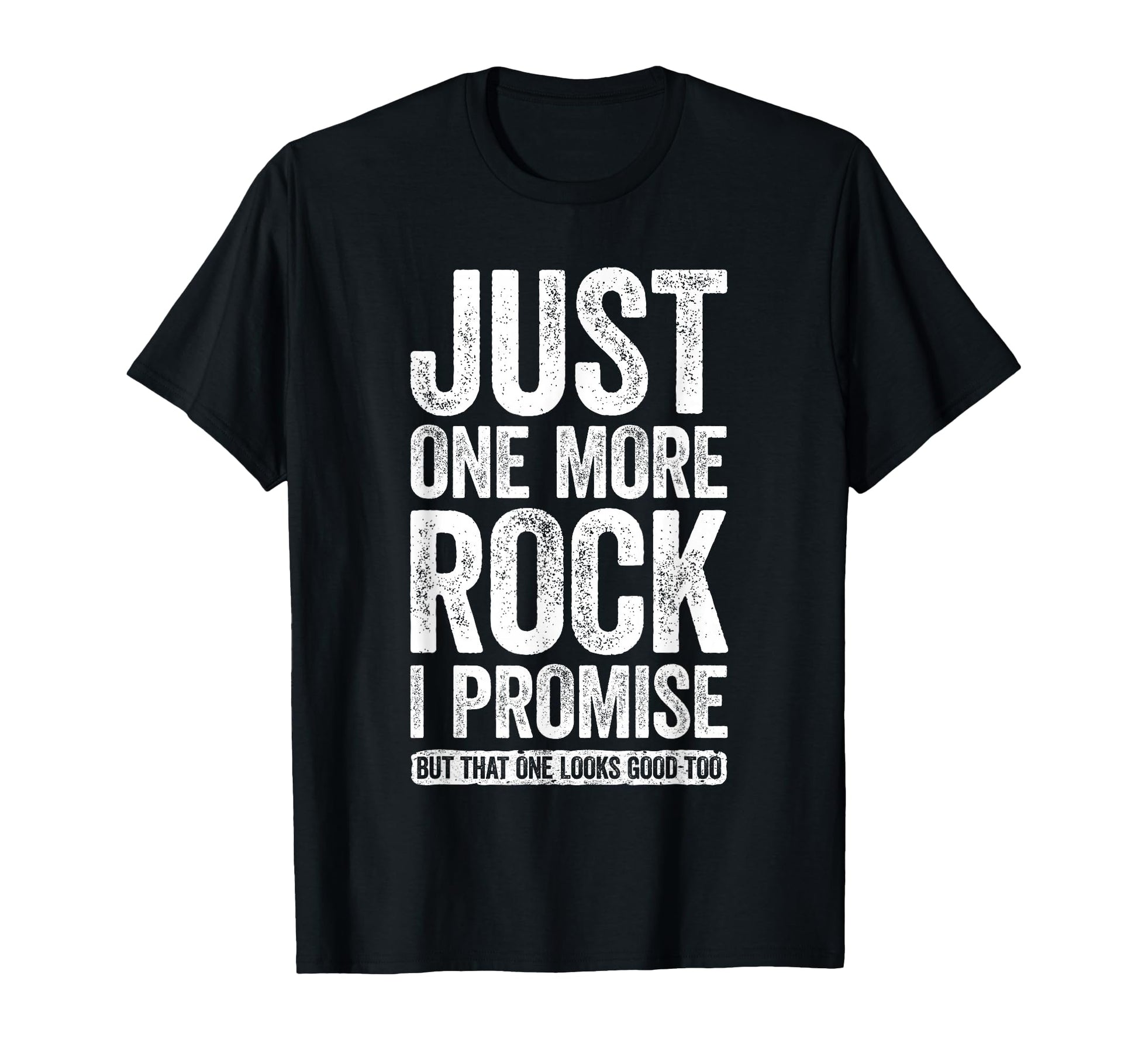 Just One More Rock I Promise Funny T-Shirt - Minimalist Print Unisex - T-Shirt, Sweatshirt, Hoodie