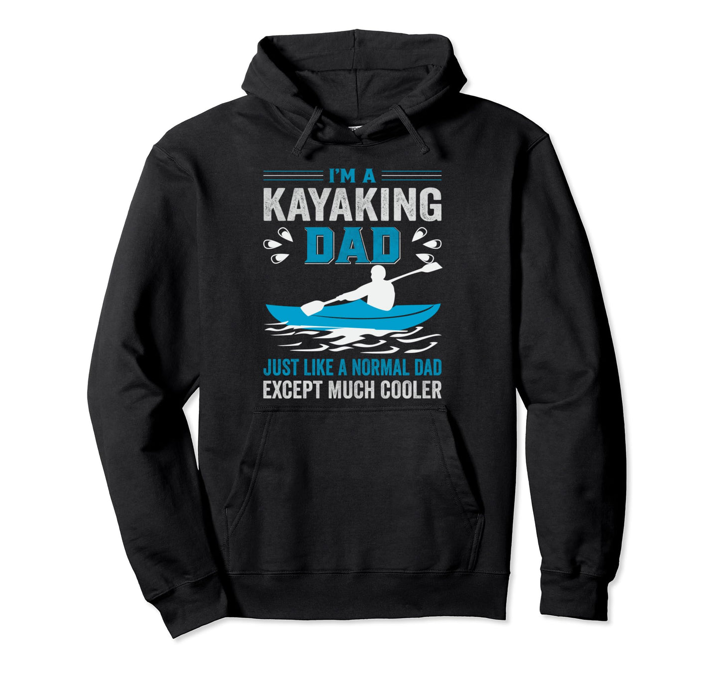 Im Kayaking Dad Just Like Normal Dad Hoodie - Novelty Apparel Unisex - T-Shirt, Sweatshirt, Hoodie