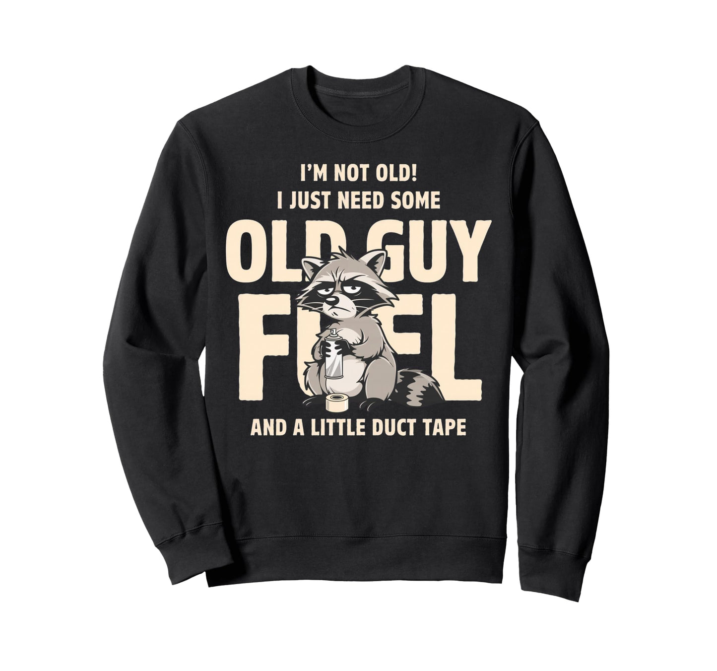 Im Not Old I Just Need Old Guy Sweatshirt - Custom Art Print Men Women - T-Shirt, Sweatshirt, Hoodie