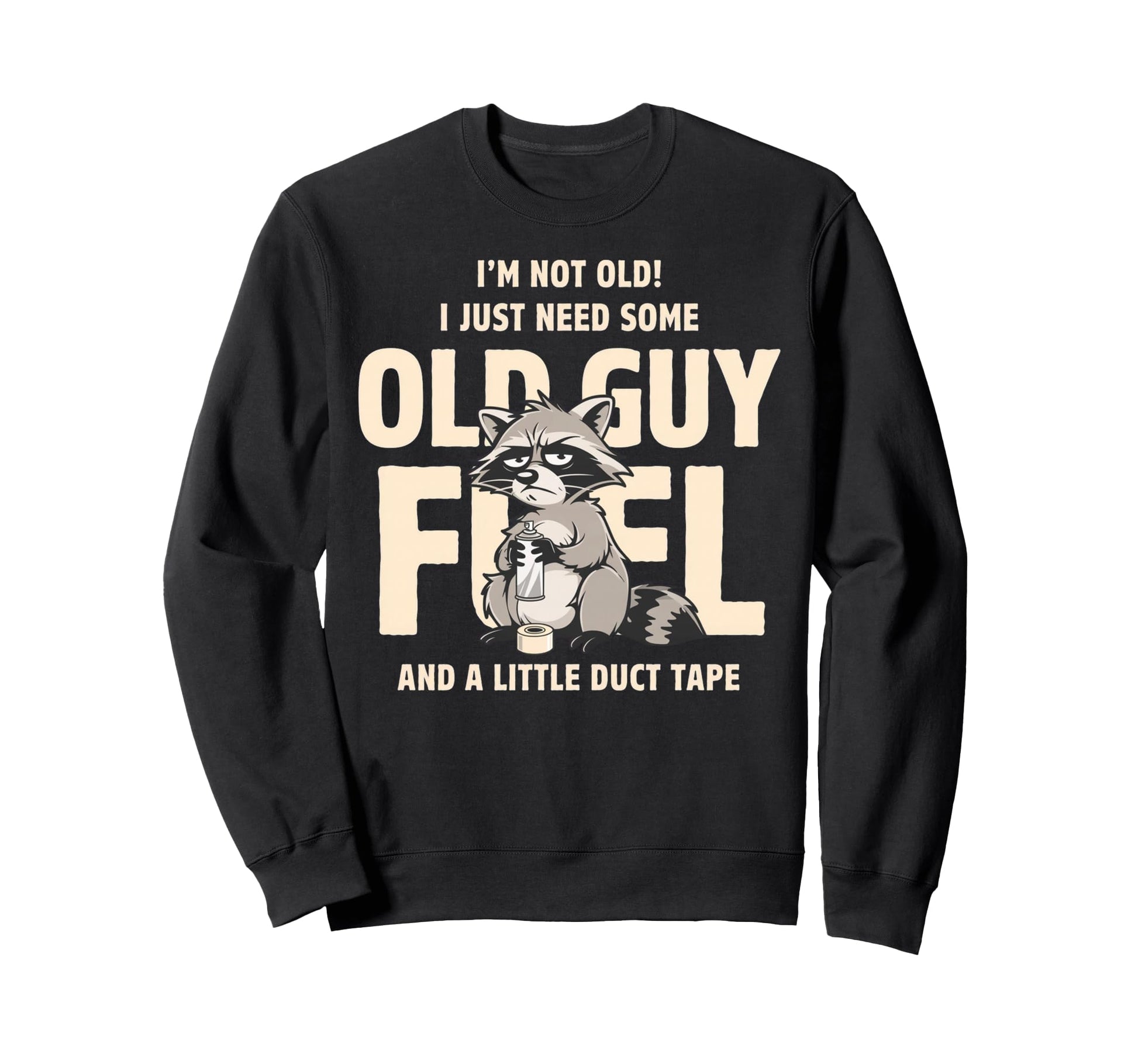 Im Not Old I Just Need Old Guy Sweatshirt - Custom Art Print Men Women - T-Shirt, Sweatshirt, Hoodie