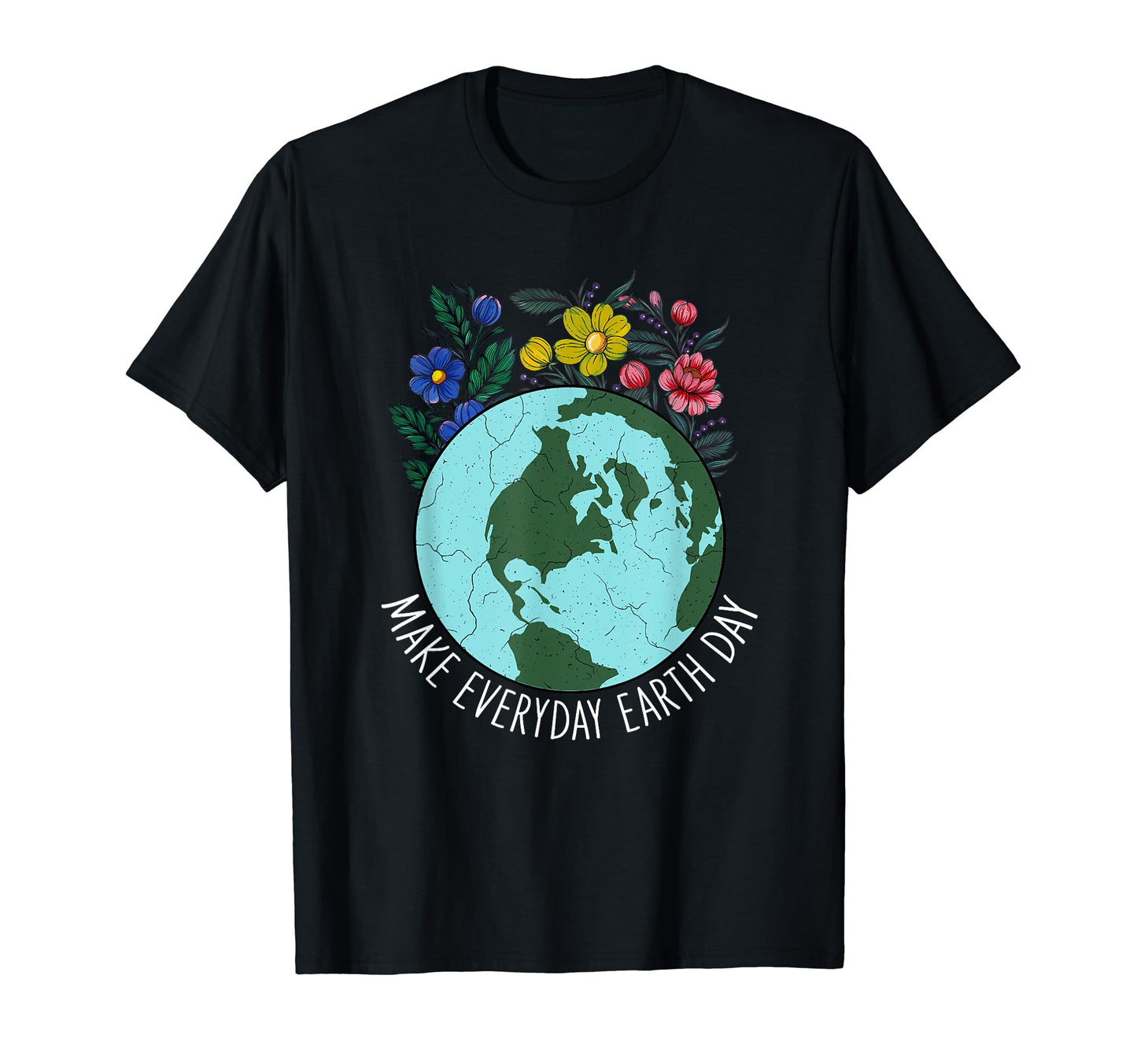 Funny Make Everyday Earth Day Planet T-Shirt - Novelty Apparel for Adults - T-Shirt, Sweatshirt, Hoodie