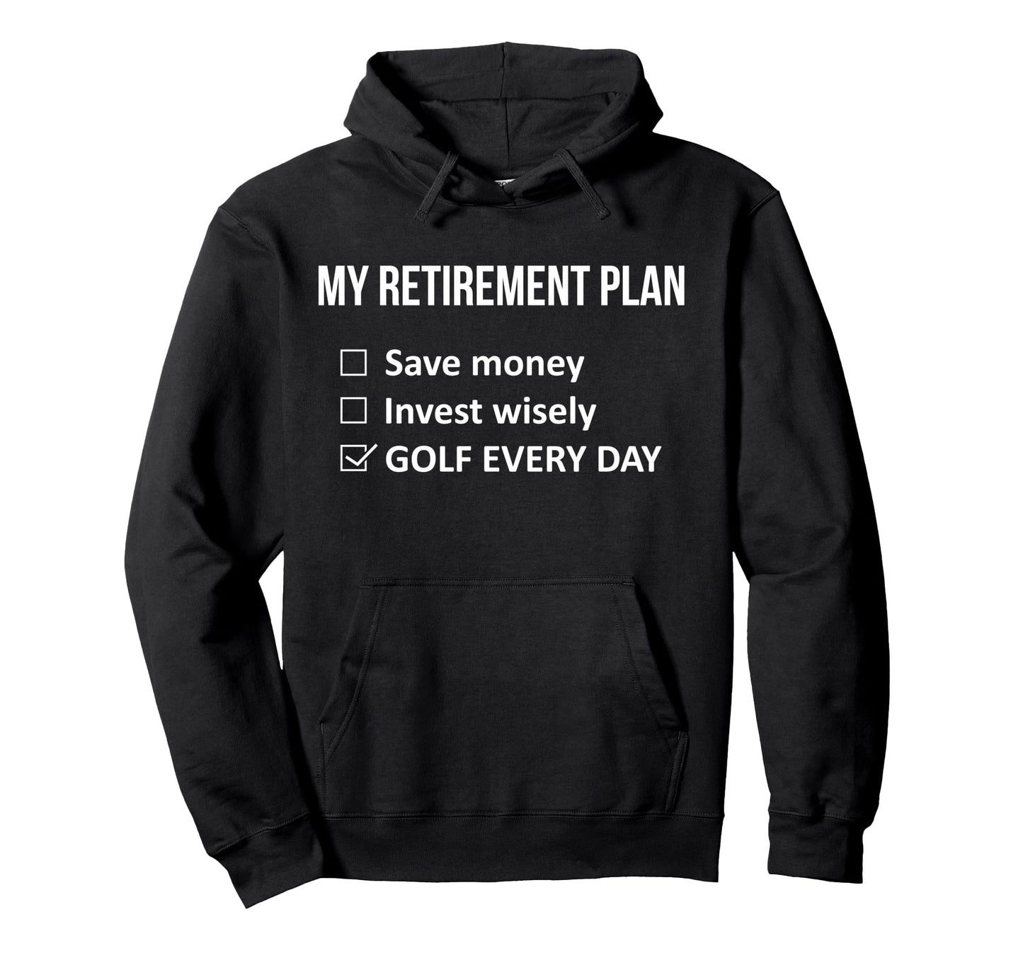 My Retirement Plan Golf Every Day Funny Hoodie - Novelty Apparel Men Women - T-Shirt, Sweatshirt, Hoodie