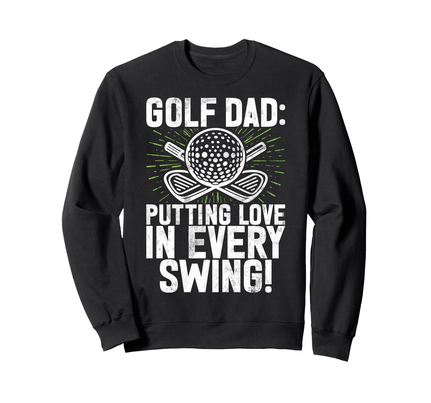 Putting Love Every Swing Golf Dad Sweatshirt - Unique Graphic Unisex - T-Shirt, Sweatshirt, Hoodie