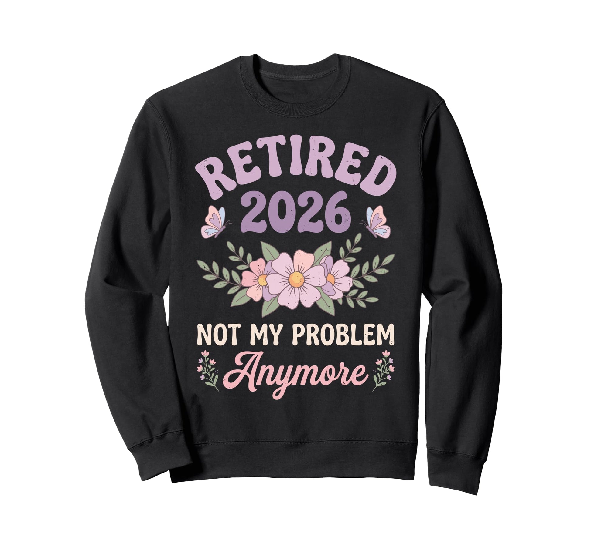 Retired 2026 Not My Problem Anymore Sweatshirt - Novelty Apparel Unisex - T-Shirt, Sweatshirt, Hoodie