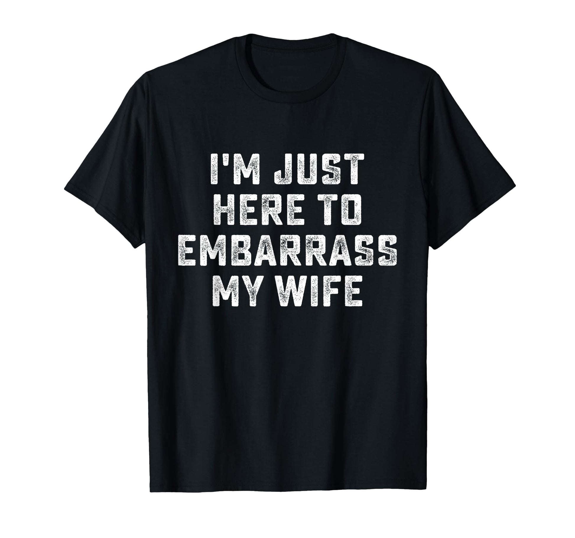 Im Just Here To Embarrass My Wife T-Shirt - Minimalist Print for Adults - T-Shirt, Sweatshirt, Hoodie