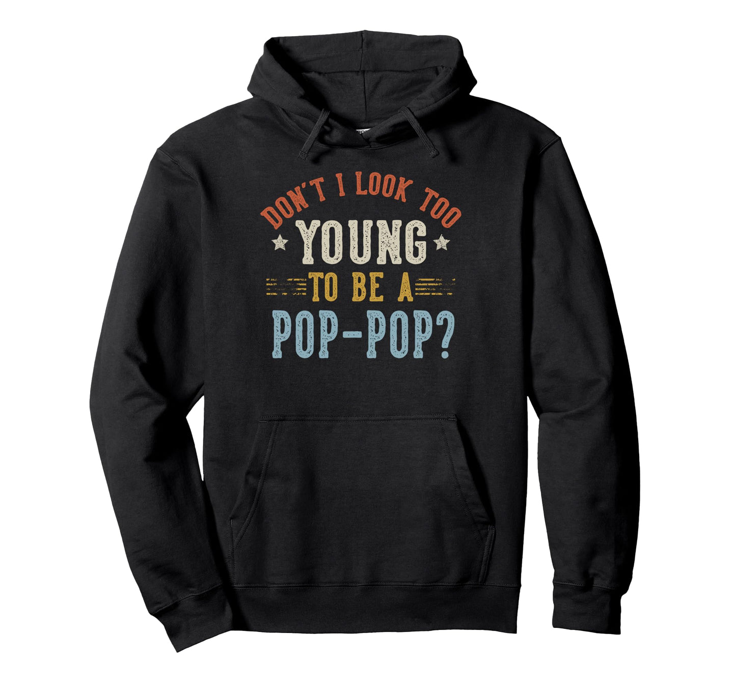 Dont I Too Young To Be Pop Pop Hoodie - Streetwear Style for Adults - T-Shirt, Sweatshirt, Hoodie