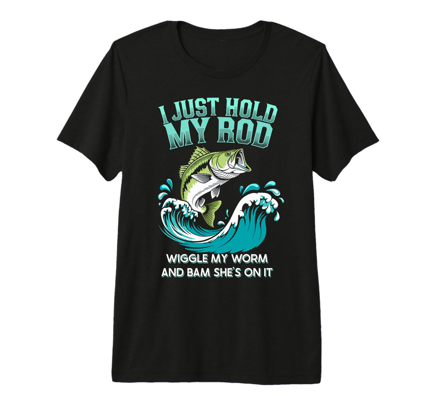 I Just Hold My Rod Wiggle My Worm T-Shirt - Fun Novelty Design for Adults - T-Shirt, Sweatshirt, Hoodie