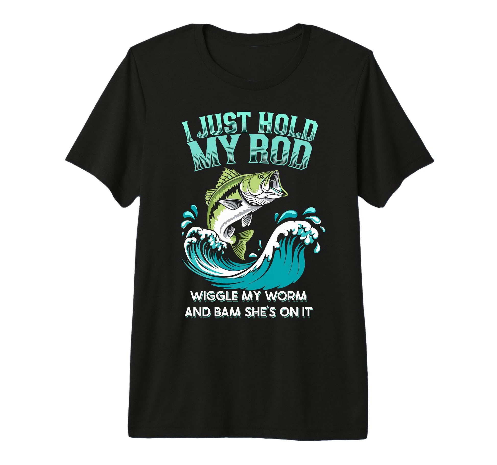 I Just Hold My Rod Wiggle My Worm T-Shirt - Fun Novelty Design for Adults - T-Shirt, Sweatshirt, Hoodie