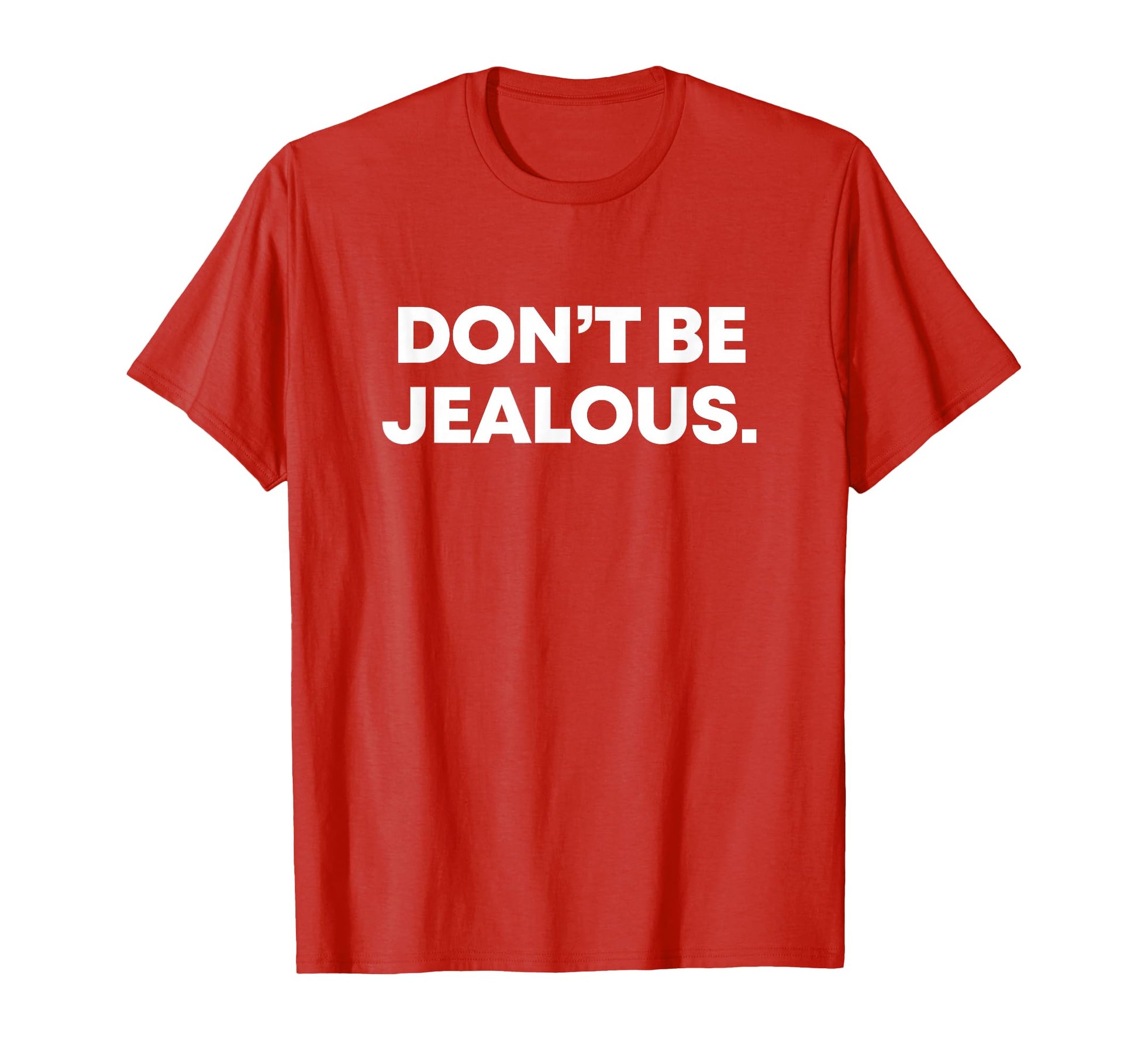 Dont Be Jealous Y2K 2000S Pop Culture T-Shirt - Novelty Apparel Unisex - T-Shirt, Sweatshirt, Hoodie