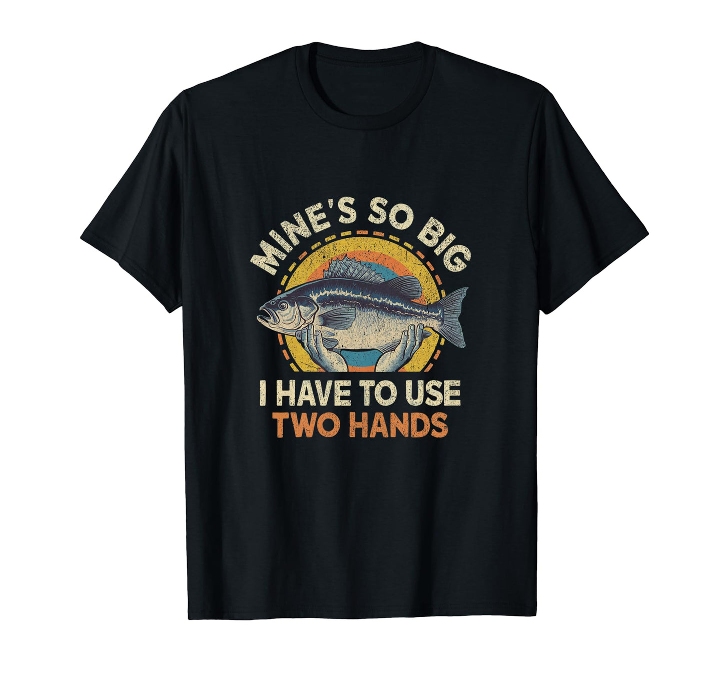 Funny Fishing Mines Big Use Two Hands Bass T-Shirt - Graphic Print Unisex - T-Shirt, Sweatshirt, Hoodie