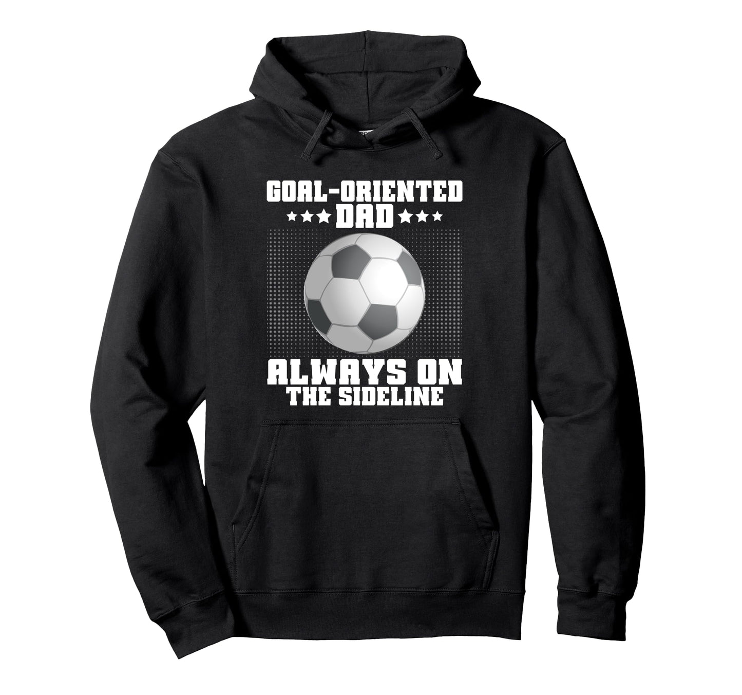 Goal Oriented Dad Always Sideline Hoodie - Fun Novelty Design Men Women - T-Shirt, Sweatshirt, Hoodie