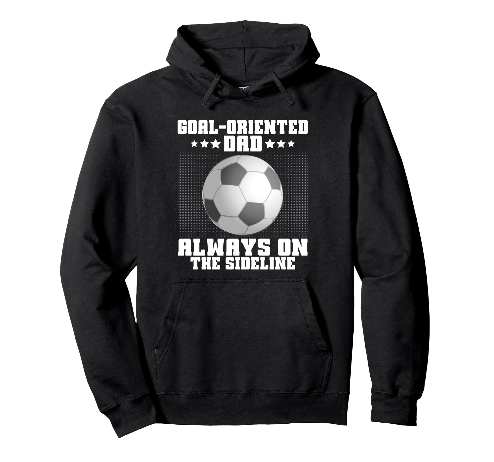 Goal Oriented Dad Always Sideline Hoodie - Fun Novelty Design Men Women - T-Shirt, Sweatshirt, Hoodie