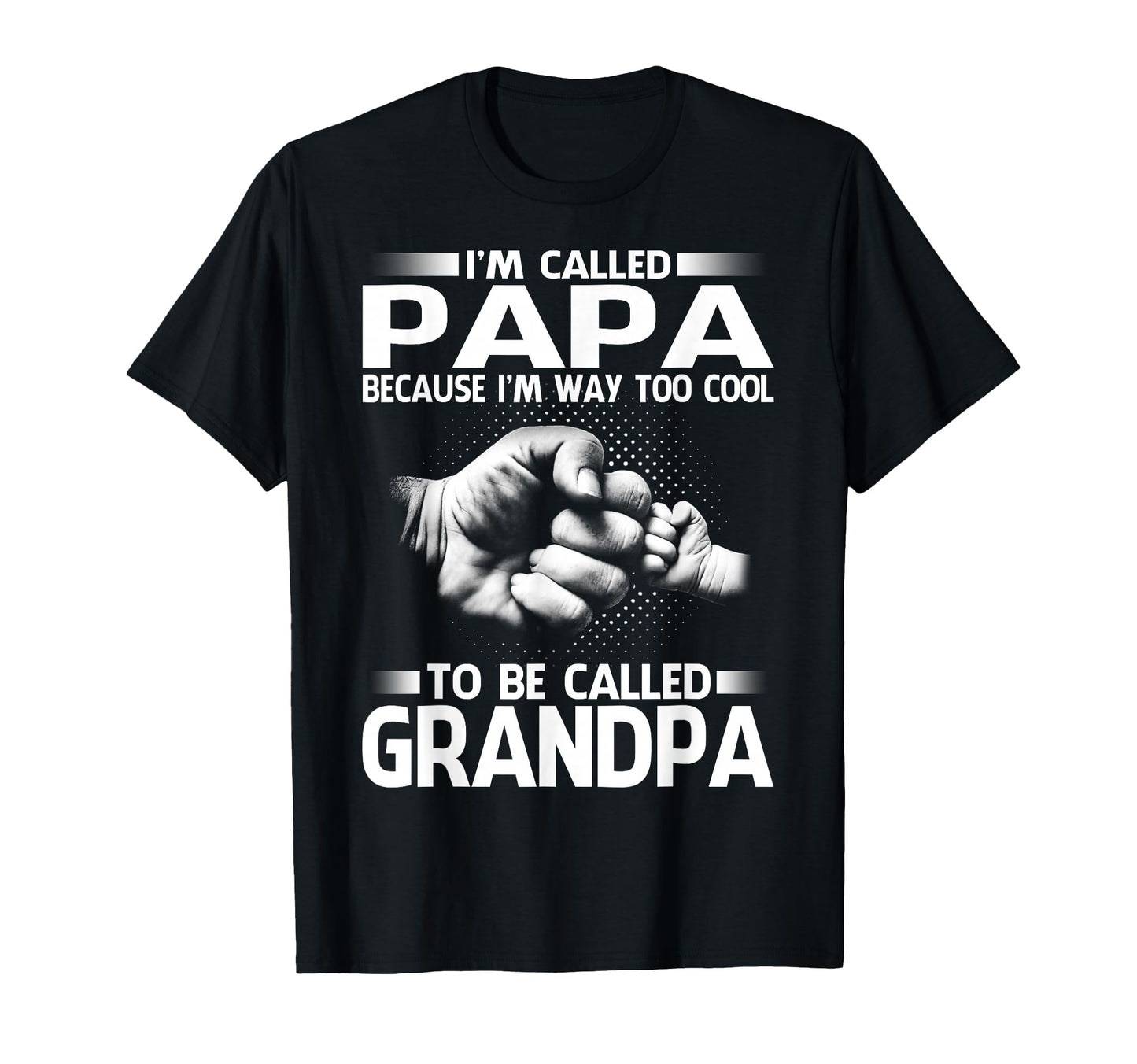 Papa Because Im Way Too To Be Called T-Shirt - Novelty Apparel Men Women - T-Shirt, Sweatshirt, Hoodie