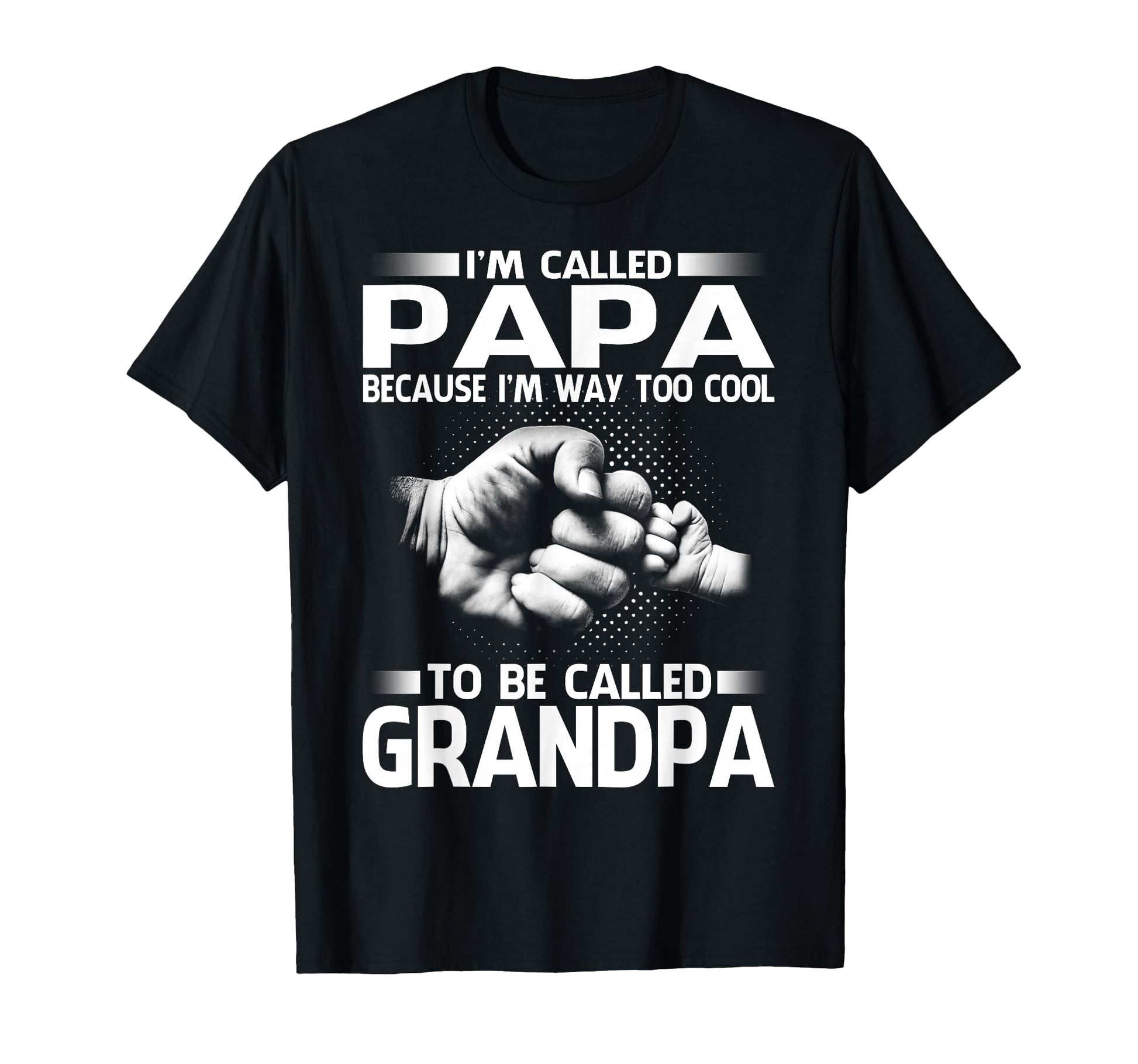 Papa Because Im Way Too To Be Called T-Shirt - Novelty Apparel Men Women - T-Shirt, Sweatshirt, Hoodie