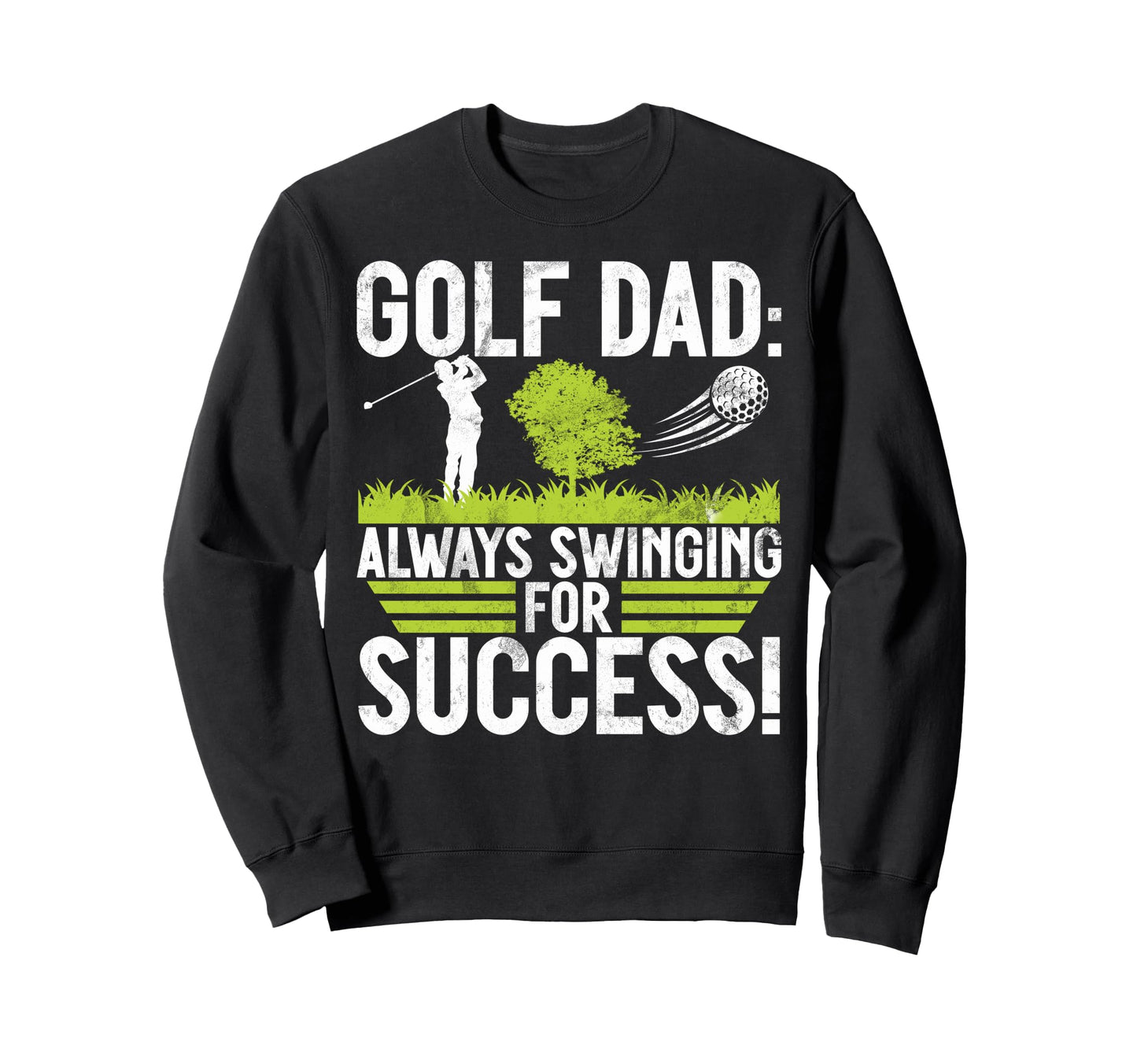 Always Swinging Success Golf Dad Sweatshirt - Streetwear Style Unisex - T-Shirt, Sweatshirt, Hoodie
