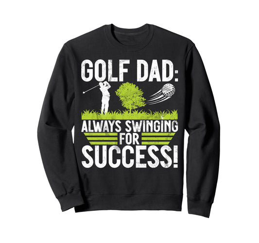 Always Swinging Success Golf Dad Sweatshirt - Streetwear Style Unisex - T-Shirt, Sweatshirt, Hoodie