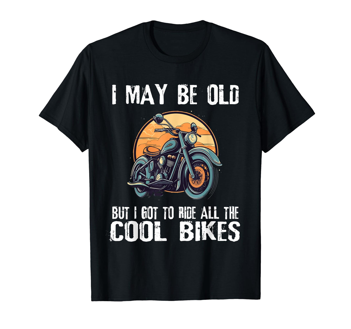 Motorcycle Biker I May Be Old T-Shirt - Casual Everyday Wear for Adults - T-Shirt, Sweatshirt, Hoodie