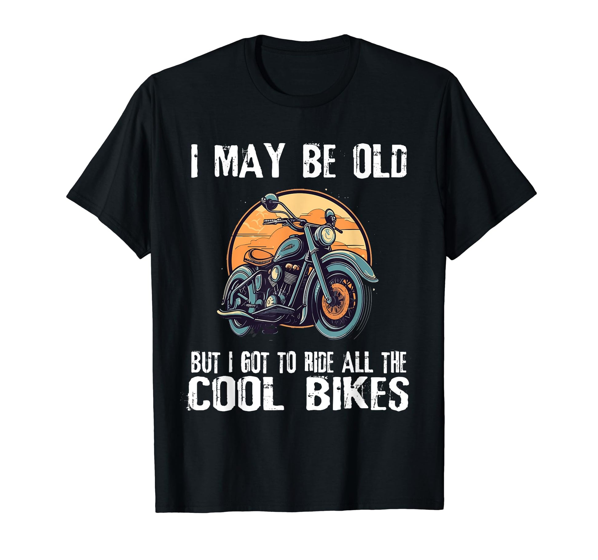 Motorcycle Biker I May Be Old T-Shirt - Casual Everyday Wear for Adults - T-Shirt, Sweatshirt, Hoodie