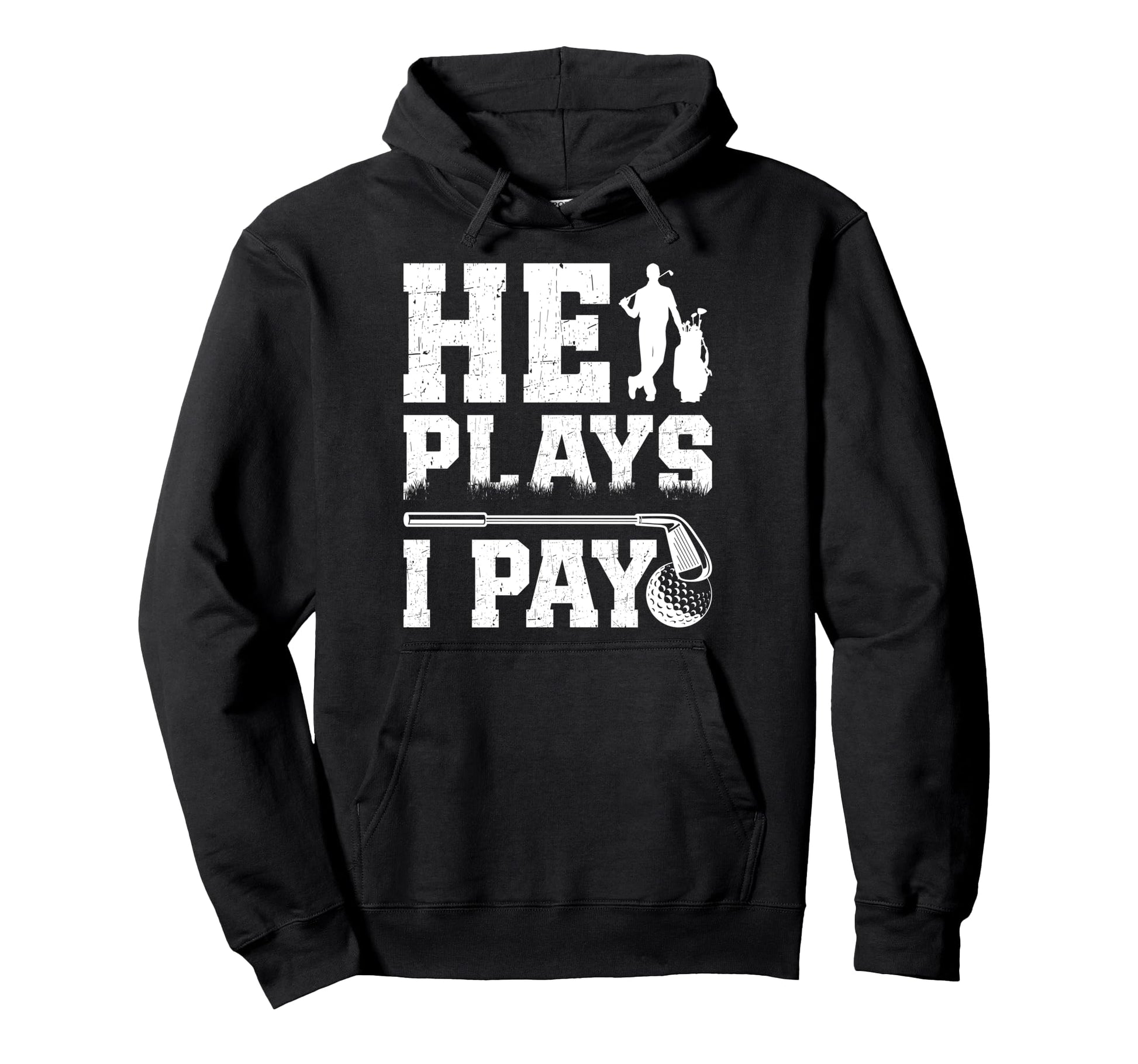 He Plays I Pay Golf Dad Golfer Dad Hoodie - Casual Everyday Wear Men Women - T-Shirt, Sweatshirt, Hoodie