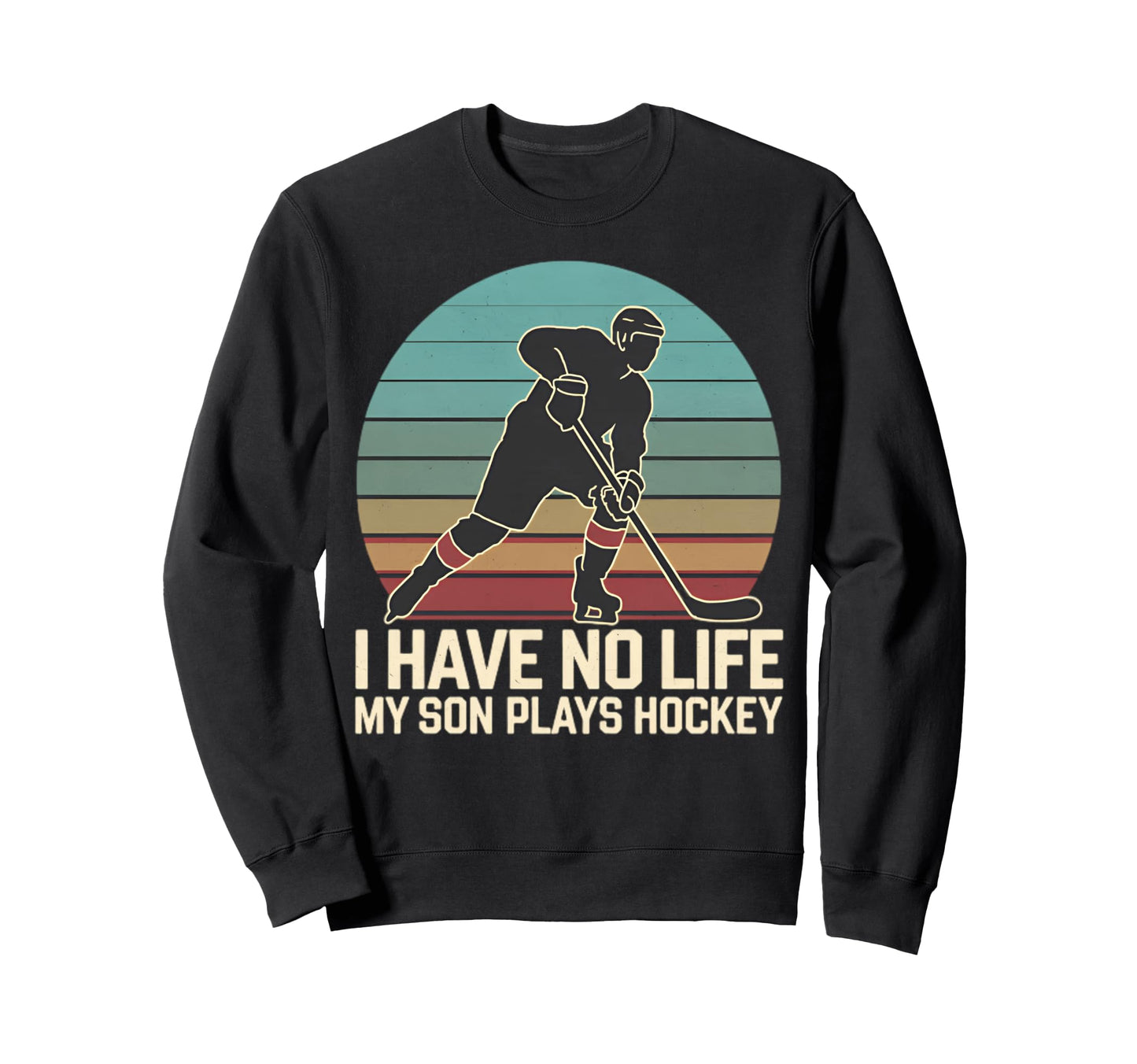 I Have No Life My Son Plays Hockey Sweatshirt - Custom Art Print Unisex - T-Shirt, Sweatshirt, Hoodie