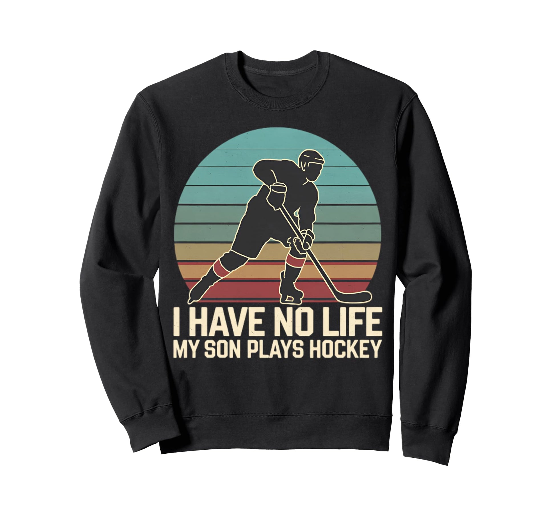 I Have No Life My Son Plays Hockey Sweatshirt - Custom Art Print Unisex - T-Shirt, Sweatshirt, Hoodie