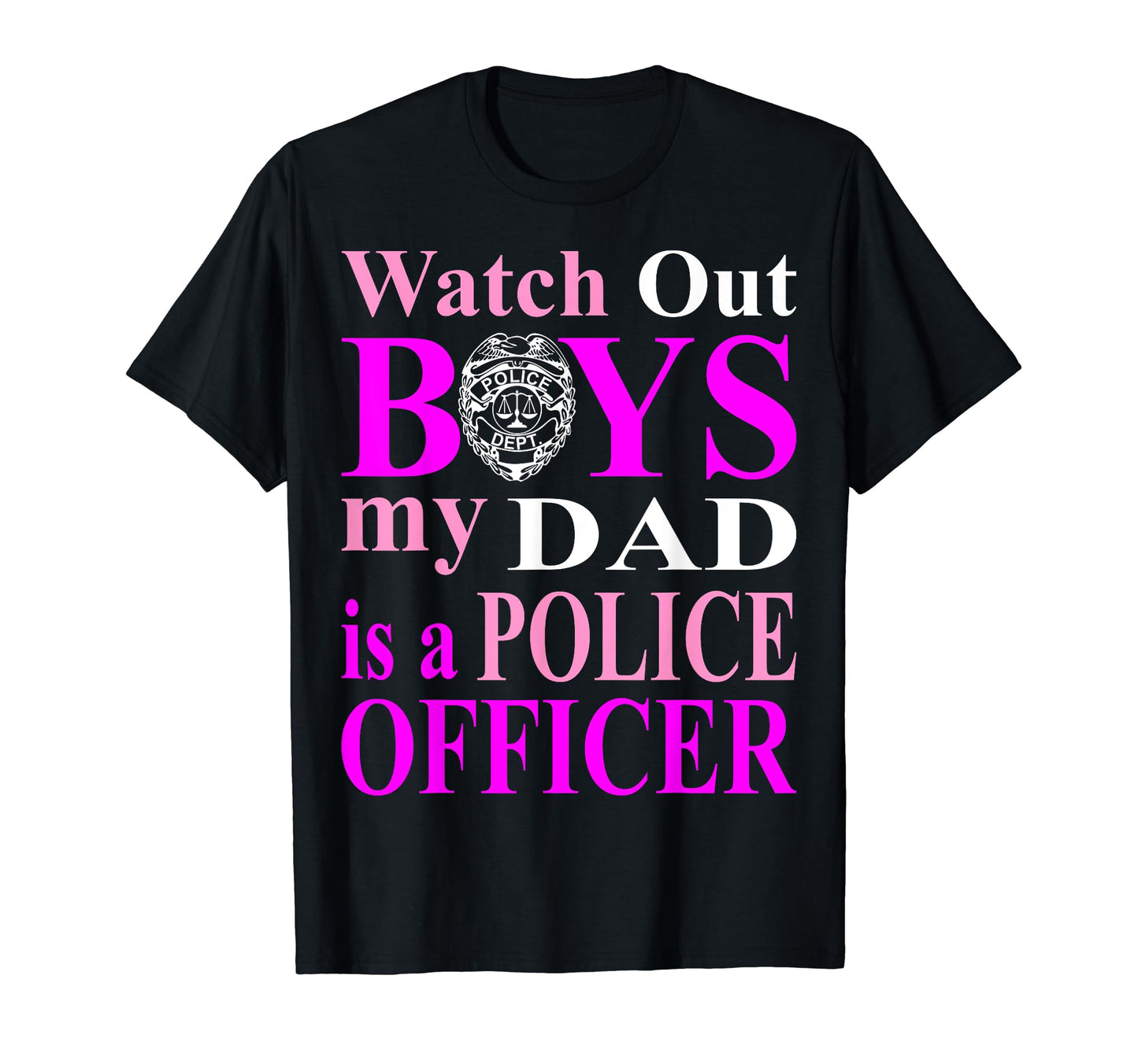 Watch Out My Dad Is Police Officer T-Shirt - Casual Everyday Wear Unisex - T-Shirt, Sweatshirt, Hoodie