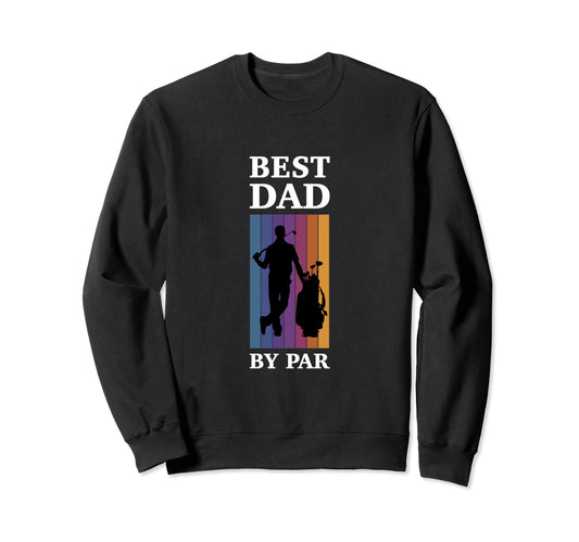 Best Dad Par Golf Sweatshirt - Casual Everyday Wear Unisex - T-Shirt, Sweatshirt, Hoodie