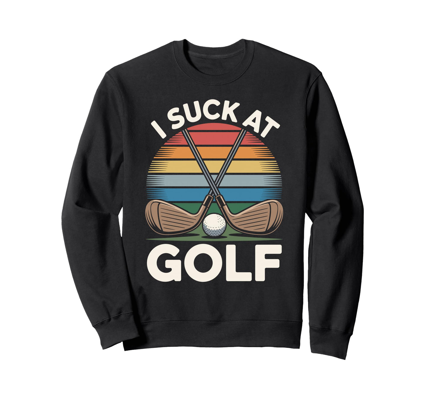 I Suck Golf Loser Dad Sarcastic Sweatshirt - Novelty Apparel for Adults - T-Shirt, Sweatshirt, Hoodie