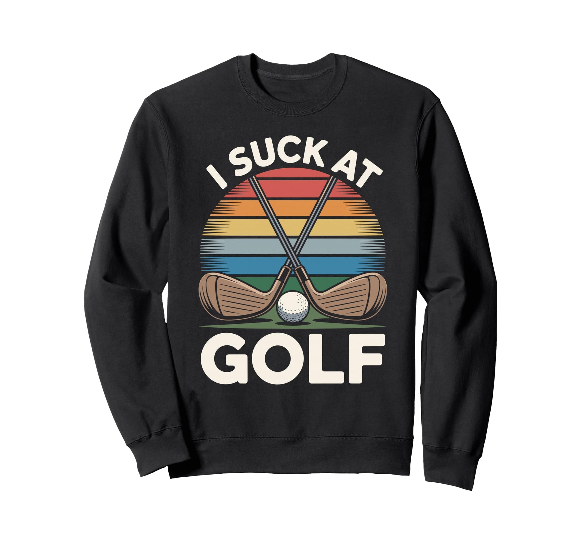I Suck Golf Loser Dad Sarcastic Sweatshirt - Novelty Apparel for Adults - T-Shirt, Sweatshirt, Hoodie
