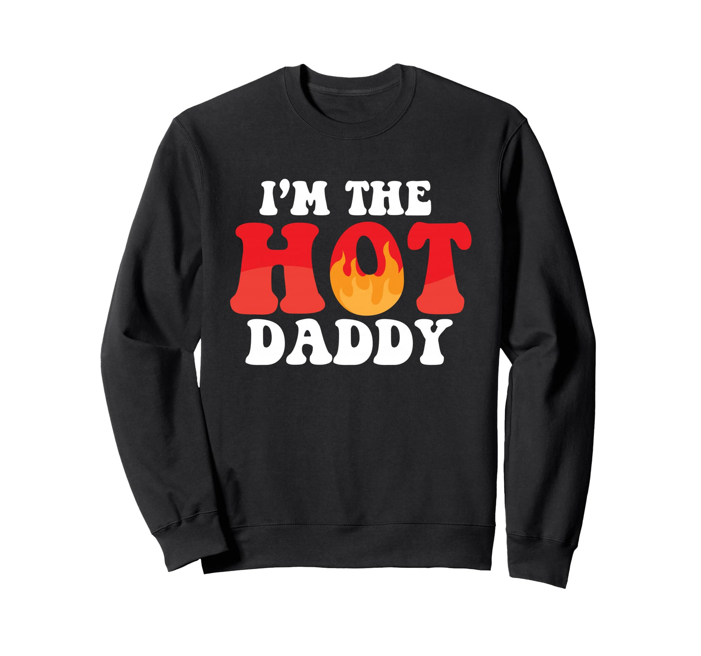 Im Hot Daddy Funny Husband Dad Sweatshirt - Streetwear Style Men Women - T-Shirt, Sweatshirt, Hoodie