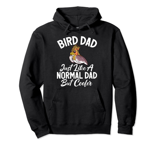 Bird Dad Just Like Normal Dad But Cooler Hoodie - Trendy Graphic Unisex - T-Shirt, Sweatshirt, Hoodie