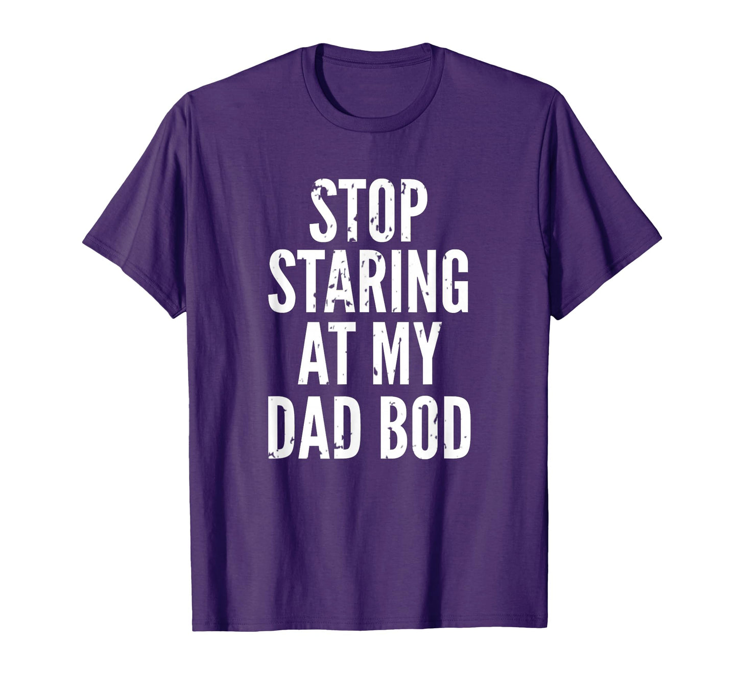 Funny Dad Stop Staring My Dad Bod Dad T-Shirt - Streetwear Style Men Women - T-Shirt, Sweatshirt, Hoodie