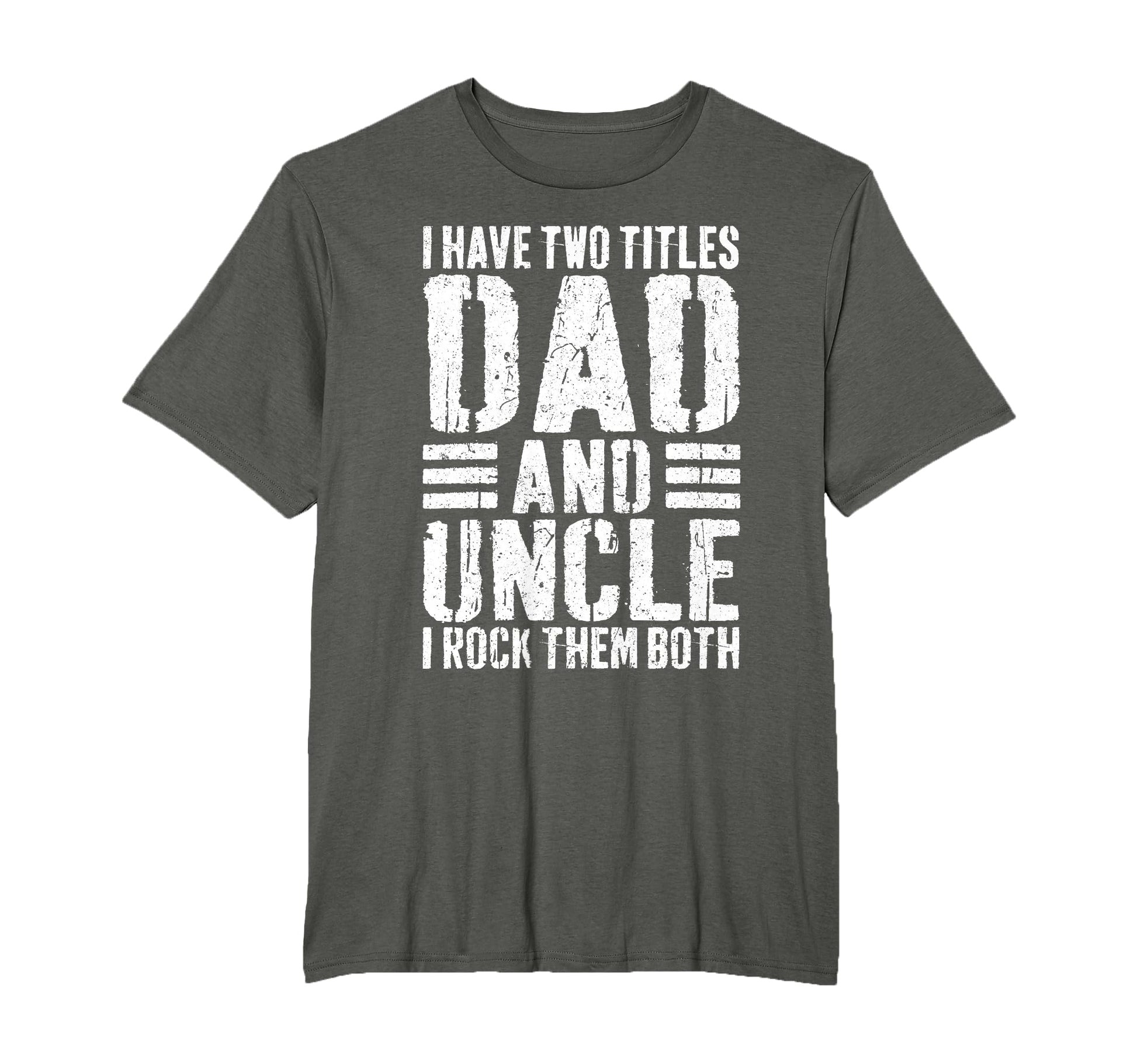 I Have Two Titles Dad And Uncle I T-Shirt - Streetwear Style Men Women - T-Shirt, Sweatshirt, Hoodie