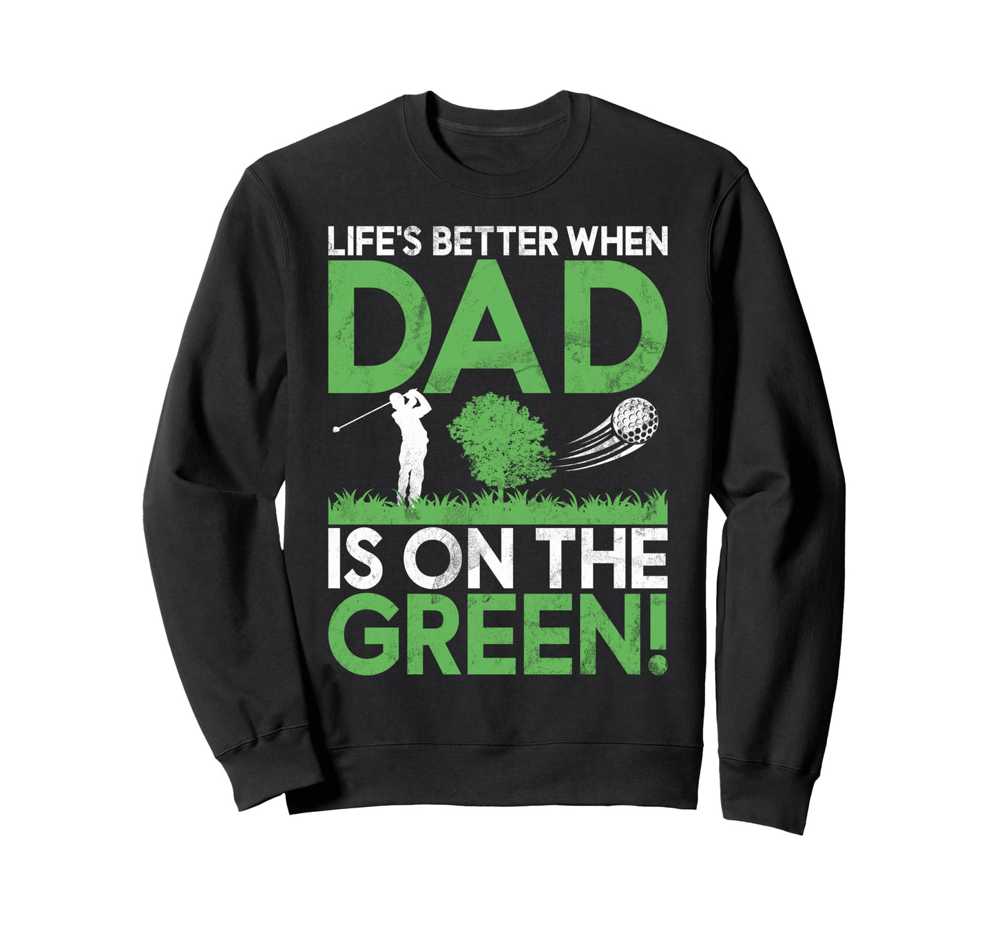 Lifes Better When Dad Is Green Golf Sweatshirt - Trendy Graphic Men Women - T-Shirt, Sweatshirt, Hoodie