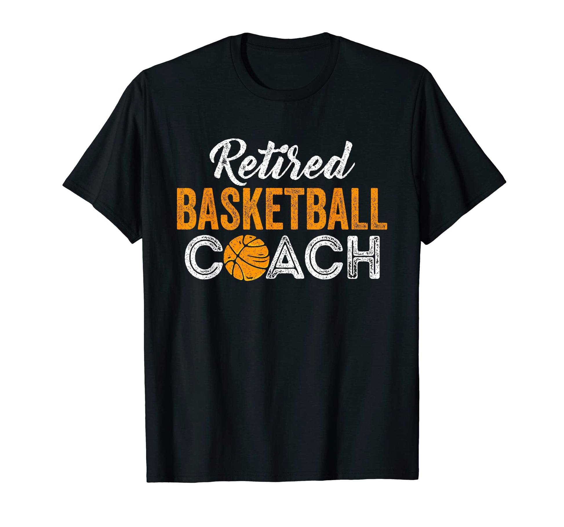 Retired Basketball Coach Funny T-Shirt - Fun Novelty Design Men Women - T-Shirt, Sweatshirt, Hoodie