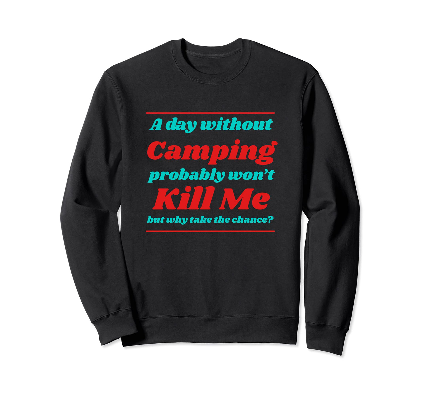 Day Without Camping Wont Kill Sweatshirt - Casual Everyday Wear Men Women - T-Shirt, Sweatshirt, Hoodie