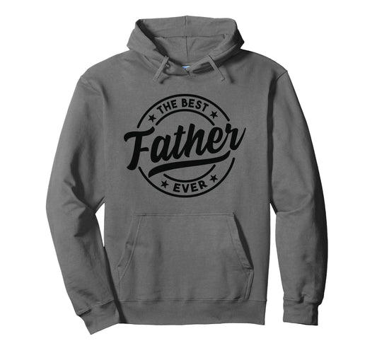 Best Father Ever Husband Daddy Fathers Hoodie - Novelty Apparel for Adults - T-Shirt, Sweatshirt, Hoodie