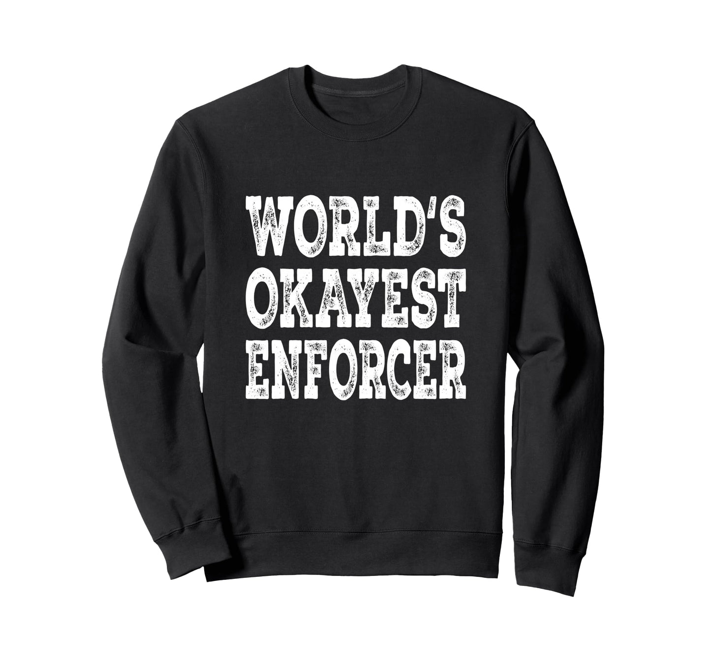 Worlds Okayest Enforcer Funny Sweatshirt - Custom Art Print Men Women - T-Shirt, Sweatshirt, Hoodie