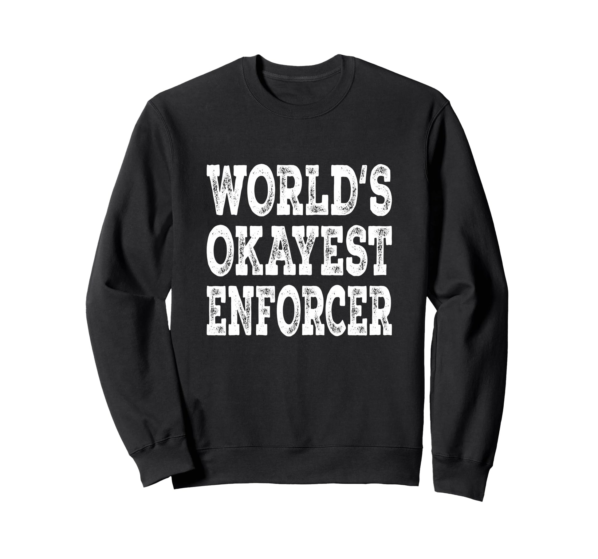 Worlds Okayest Enforcer Funny Sweatshirt - Custom Art Print Men Women - T-Shirt, Sweatshirt, Hoodie
