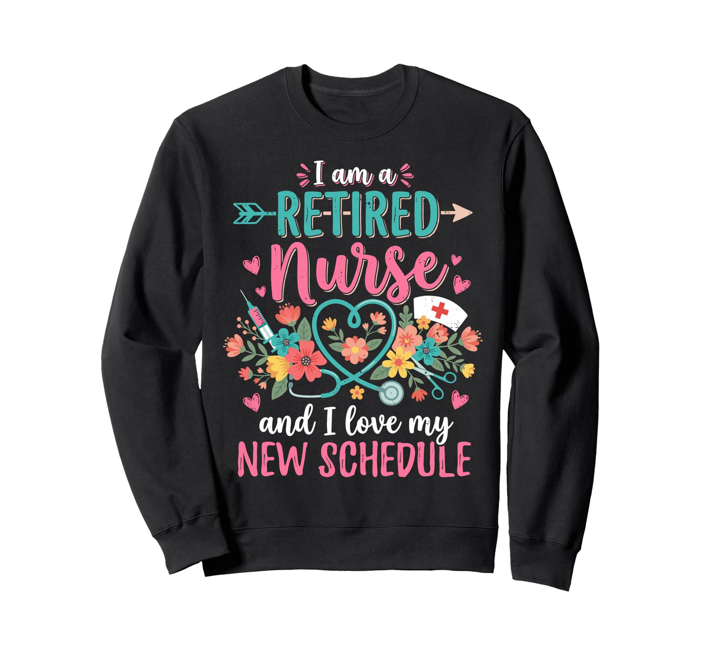I Am Retired Nurse And I Love My New Sweatshirt - Unique Graphic Unisex - T-Shirt, Sweatshirt, Hoodie