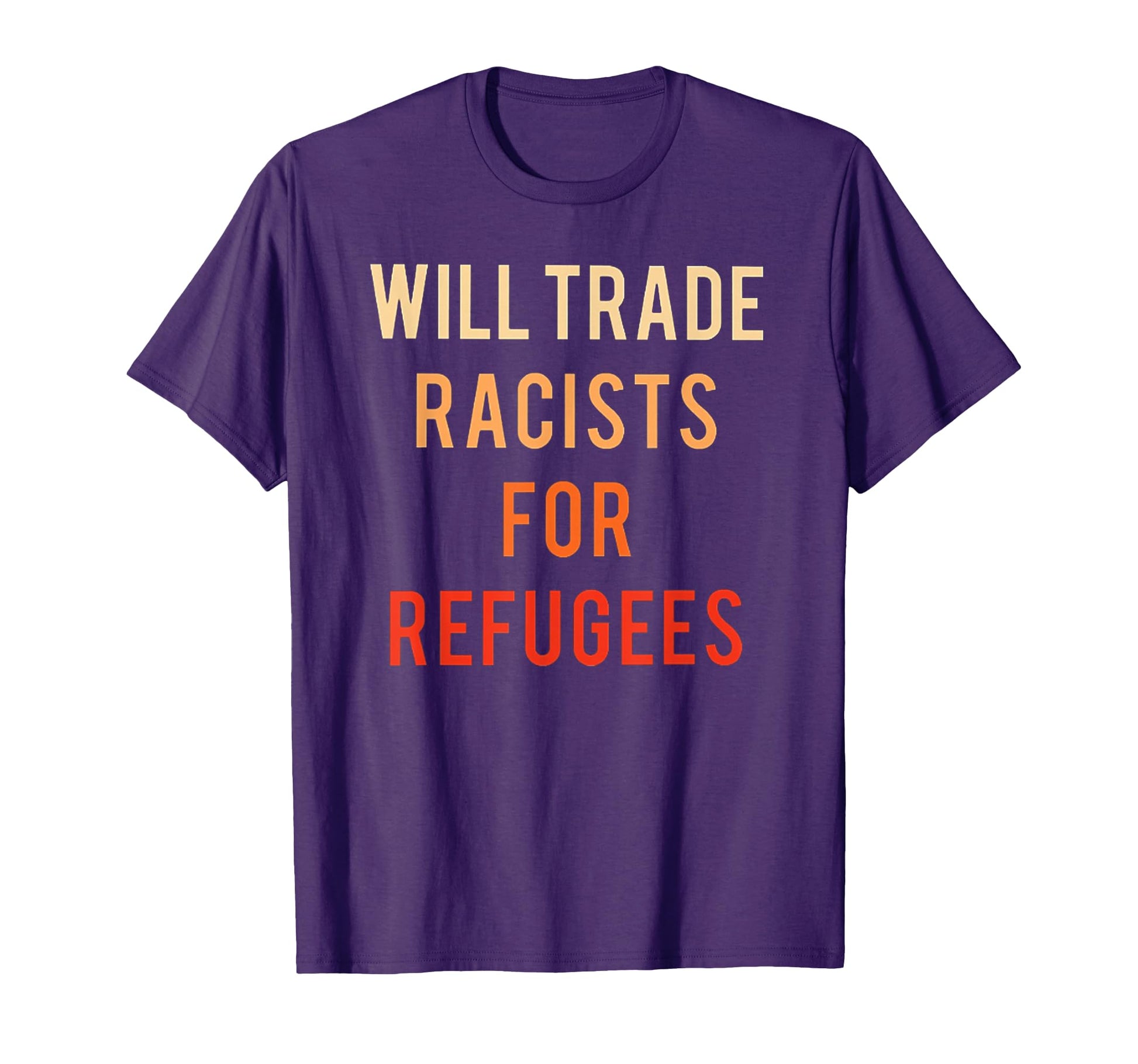 Will Trade Racists Refugees Gift T-Shirt - Streetwear Style Men Women - T-Shirt, Sweatshirt, Hoodie