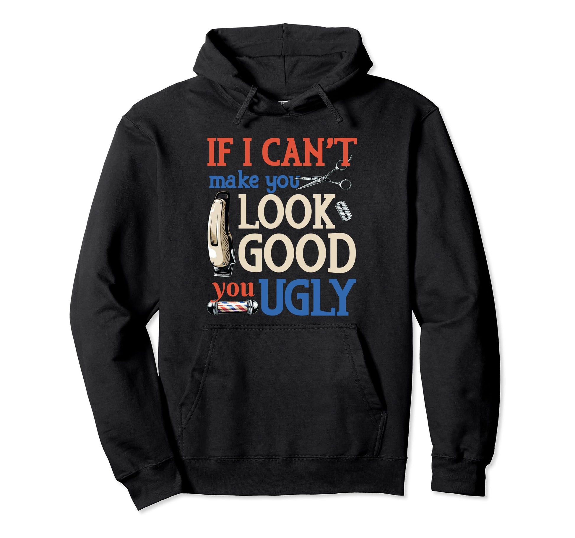 Barber If I Cant Make You Good You Ugly Hoodie - Unique Graphic Unisex - T-Shirt, Sweatshirt, Hoodie