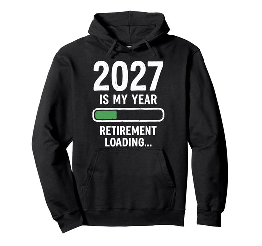 2027 Is My Year Retirement Loading Hoodie - Streetwear Style for Adults - T-Shirt, Sweatshirt, Hoodie