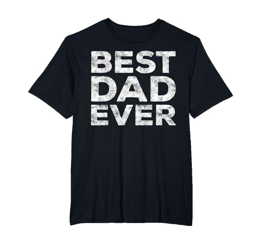 Best Dad Ever Daddy Fathers Day T-Shirt - Casual Everyday Wear Unisex - T-Shirt, Sweatshirt, Hoodie
