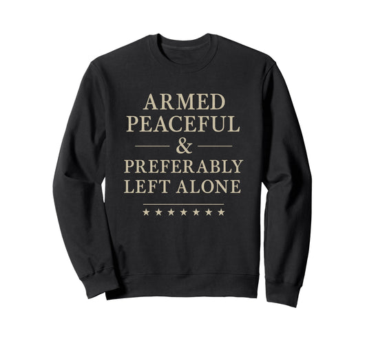 Armed Peaceful Preferably Left Alone Sweatshirt - Trendy Graphic Men Women - T-Shirt, Sweatshirt, Hoodie