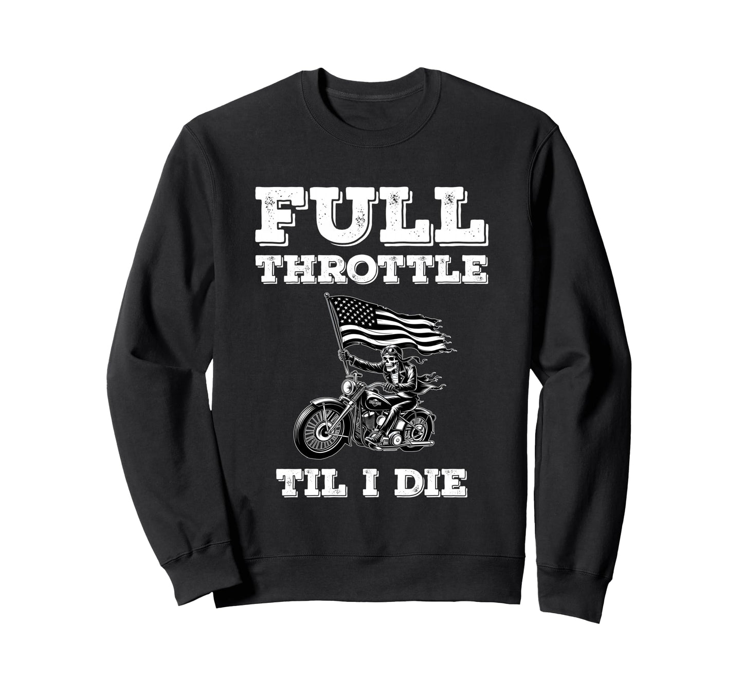 Skeleton Biker Dad Full Throttle Til I Sweatshirt - Graphic Print Unisex - T-Shirt, Sweatshirt, Hoodie